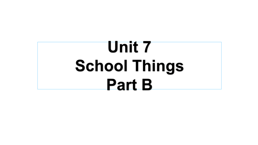 Unit 7 School Things Part B 课件（25张PPT)
