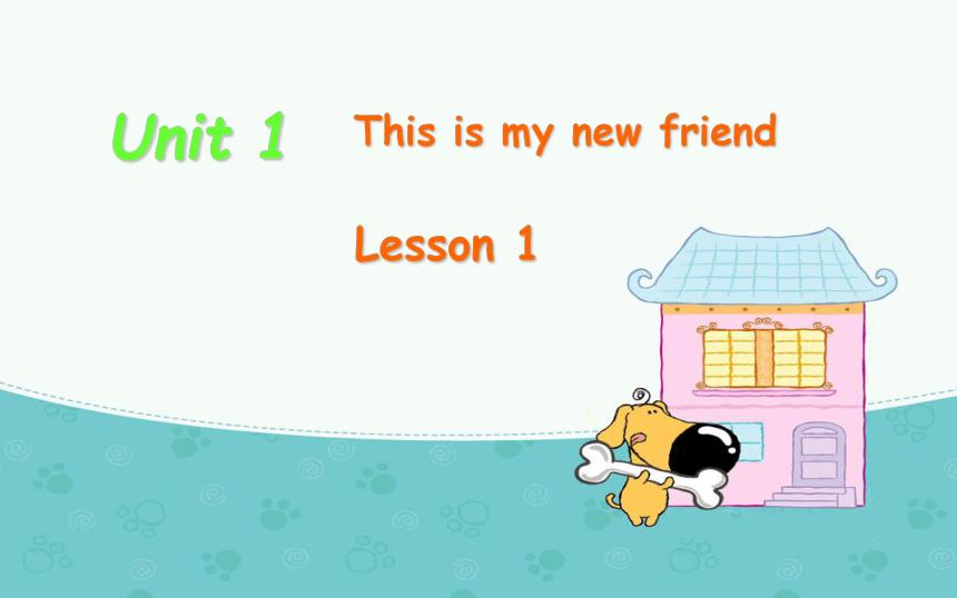 Unit 1 This is my new friend. Lesson  1课件(共10张PPT)