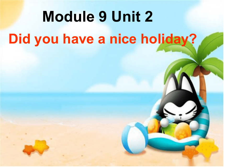 Module 9 Unit 2 Did you have a nice holiday课件？(共36张PPT)