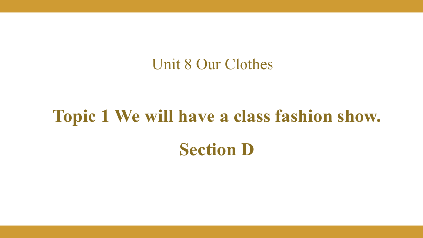 Unit 8 Our Clothes Topic 1  We will have a class fashion show Section D课件