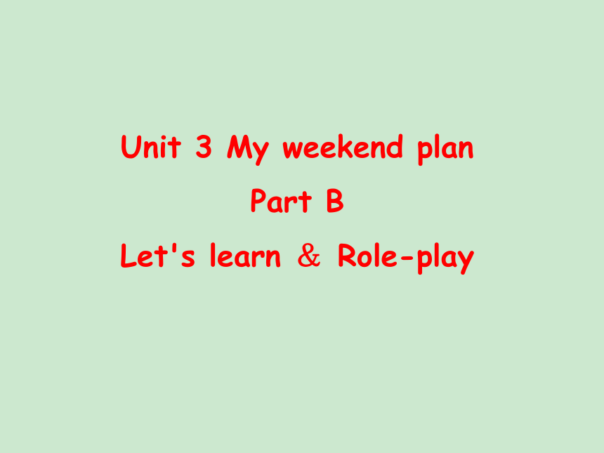 Unit 3 My weekend plan Part B Let's learn＆Role-play 课件(共19张PPT)