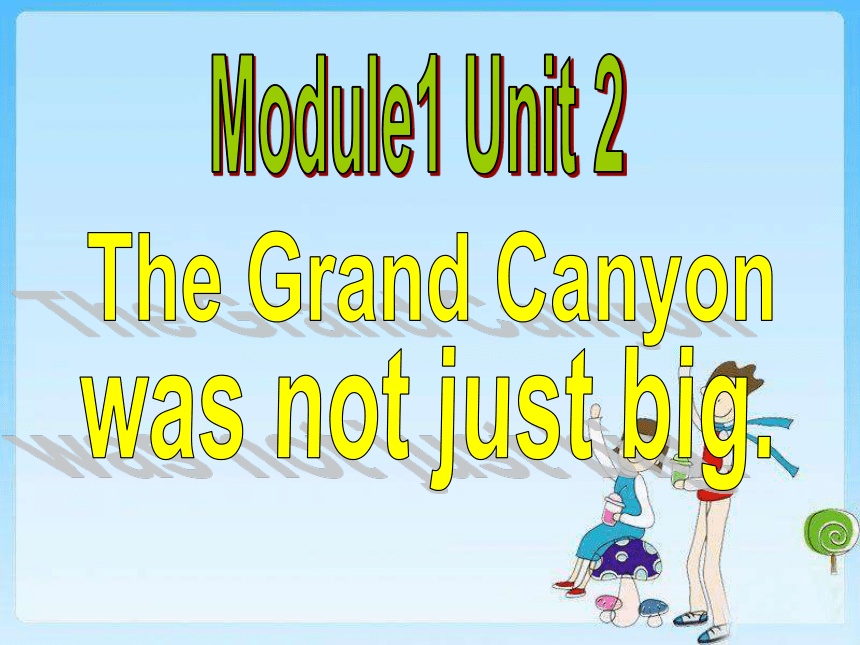 Module 1 Wonders of the world Unit 2 The Grand Canyon was not just big.课件30张
