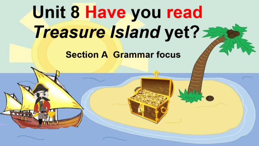 Section A Grammar focus公开课课件（希沃版+PPT图片版）Unit 8 Have you read Treasure Island yet?（人教新目标八下）