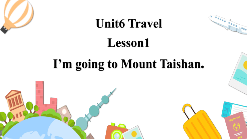 Unit 6 Lesson 1 I'm going to Mount Taishan课件（共52张PPT）