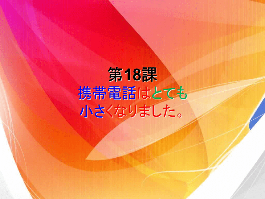 标准日语初级第十八课携帯電話はとても小さくなりました课件（43张）