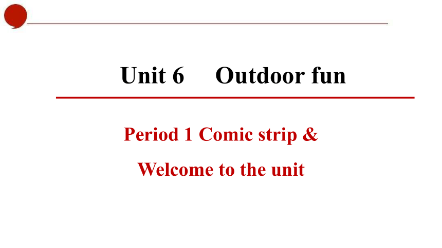 Unit 6 Outdoor fun Period 1 Comic strip & Welcome to the unit 课件(共24张PPT)