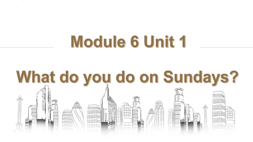 Module 6 Unit 1 What do you do on Sundays？课件(共14张PPT)