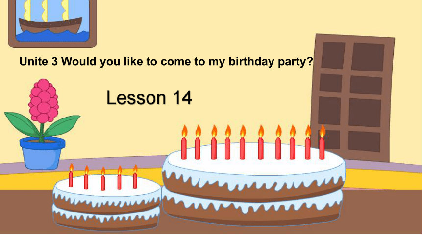 Unit 3 Would you like to come to my birthday party？Lesson14 课件（19张ppt）