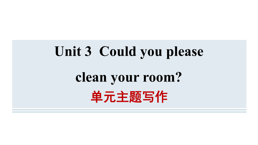 Unit 3 Could you please clean your room?单元主题写作课件 (共22张PPT)2023-2024学年人教版英语八年级下册