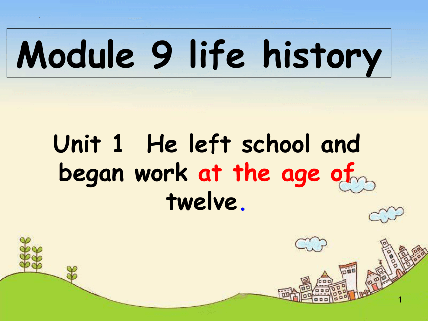 Module 9 Unit 1 He left school and began work at the age of twelve.课件(共17张PPT)
