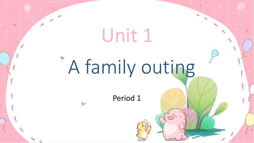 Unit 1 A family outing 课件（3课时，64张PPT）