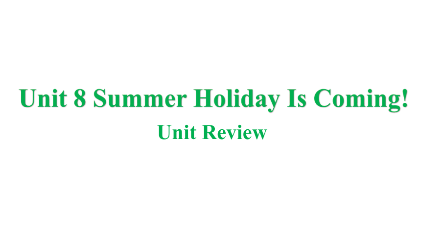 冀教版七年级下册Unit 8 Summer Holiday Is Coming! Unit Review课件(共18张PPT)