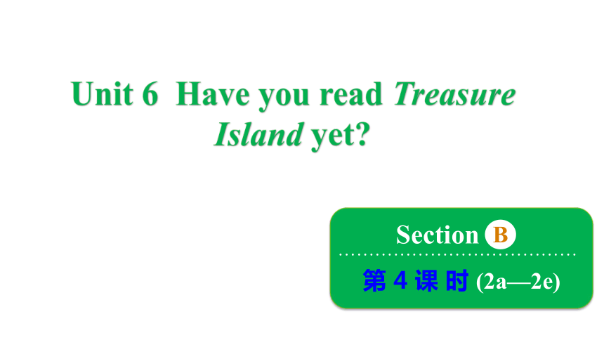 鲁教版（五四制）八年级上册Unit 6 Have you read Treasure Island yet? Section B 2a~2e课件(共34张PPT)