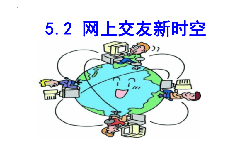 5.2 网上交友新时空 课件(共22张PPT)+内嵌视频-2023-2024学年统编版道德与法治七年级上册