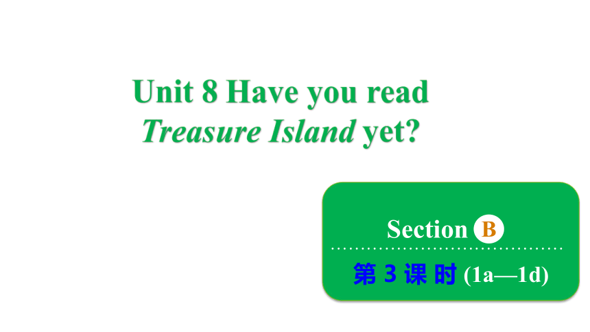 Unit 8 Have you read Treasure Island yet? Section B 1a~1d课件(共19张PPT)  人教新目标(Go for it)版八年级下册