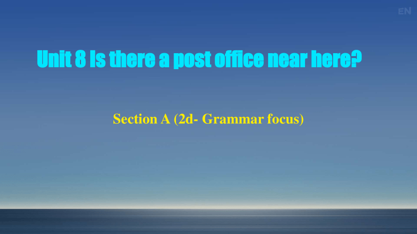 Unit 8 Section A (2d- Grammar focus) 课件（新目标七下Unit 8 Is there a post office near here?）