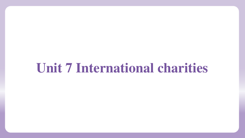 Unit 7 International charities全单元知识点课件（共5课时）