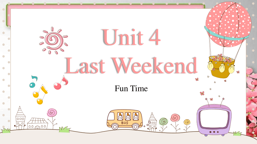 Unit 4 Last Weekend  Lesson 5  Fun Time  课件 （共21张PPT，内嵌音视频）