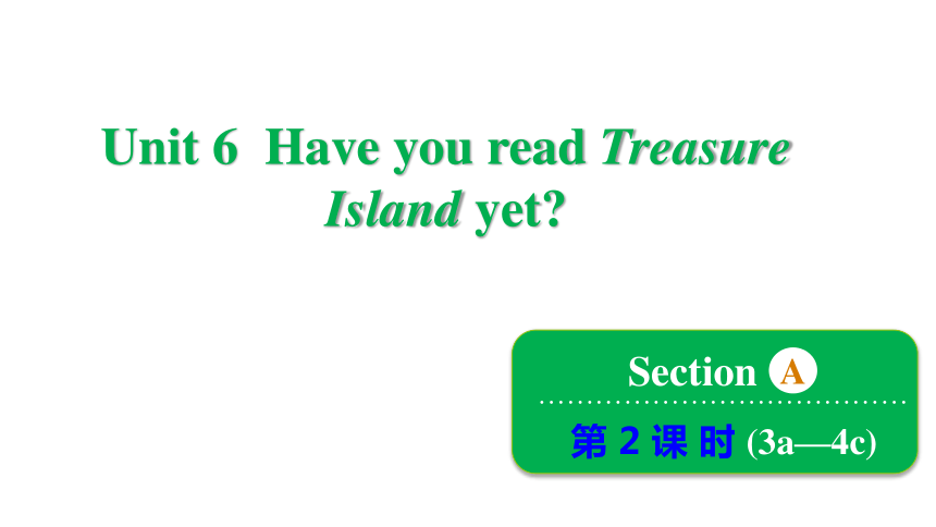 鲁教版（五四制）八年级上册Unit 6 Have you read Treasure Island yet? Section A 3a~4c课件(共34张PPT)