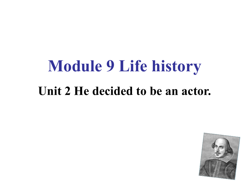 Module 9 Life history Unit 2 He decided to be an actor.课件（外研七下）