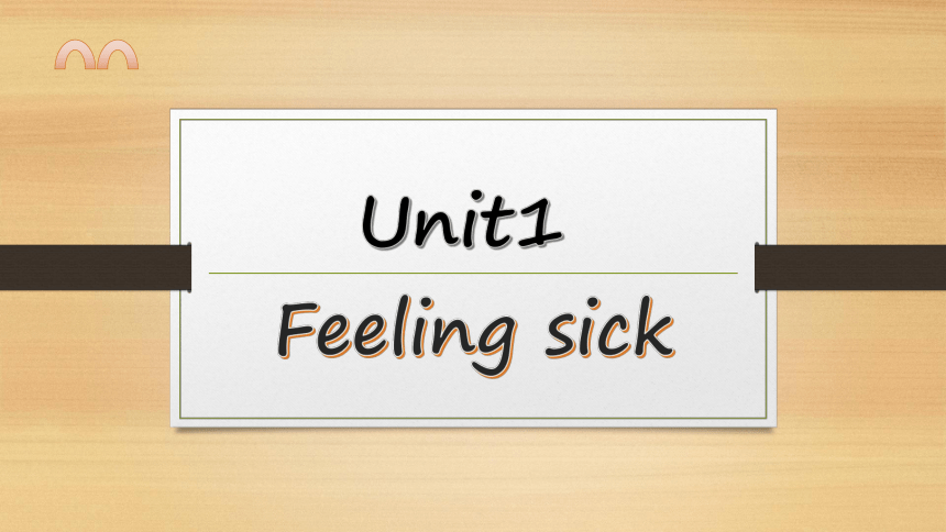 Unit1 Feeling sick 课件(共40张PPT)