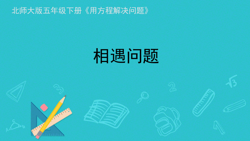 北师大版小学数学五年级下册第  七、用方程解决问题  相遇问题课件(共13张PPT)