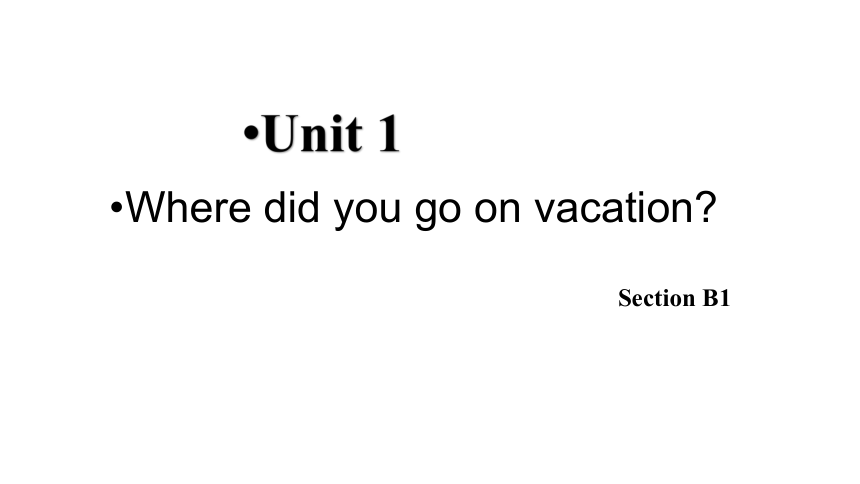 教新目标版英语八年级上Unit 1 Where did you go on vacation?Section B 1a-1d课件+嵌入音频（15张PPT）