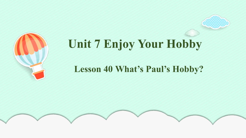 Lesson 40 What's Paul's Hobby? 课件(共28张PPT，内嵌音频)2023-2024学年冀教版英语八年级上册