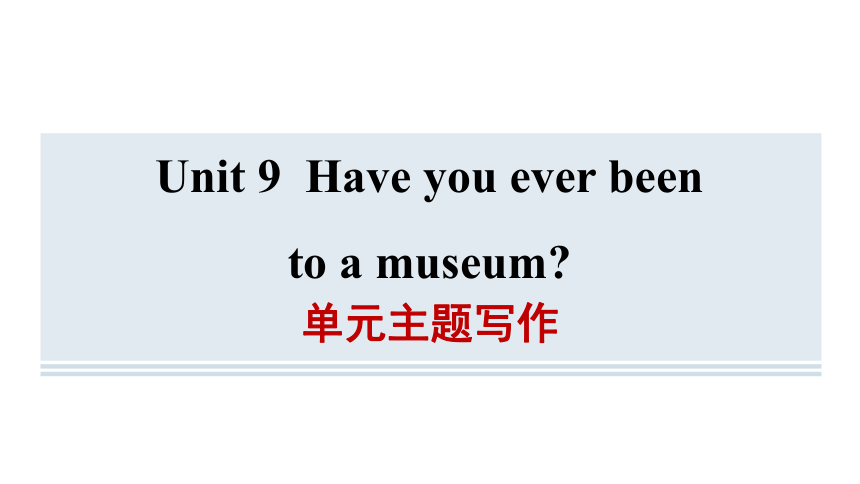 Unit9 Have you ever been to a museum单元主题写作课件(共23张PPT) 2023-2024学年人教版英语八年级下册