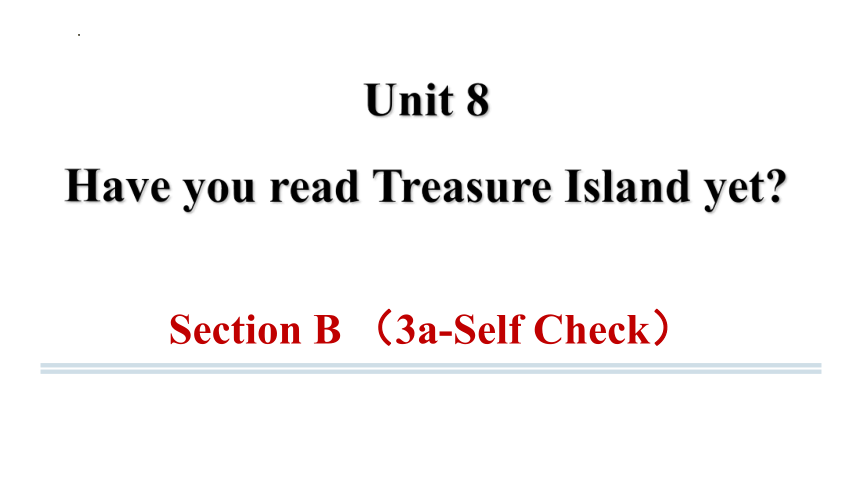 Unit 8 Have you read Treasure Island yet? Section B （3a-Self Check）课件(共25张PPT) 2023-2024学年人教版英语八年级下册