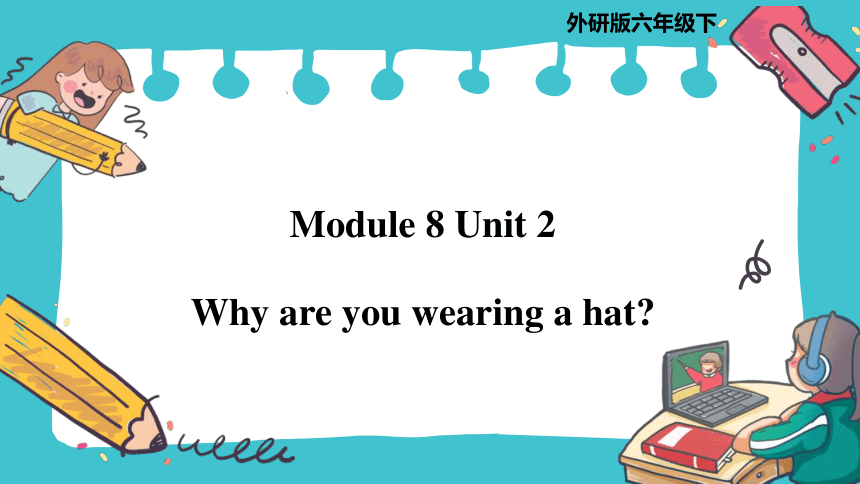 Module 8 Unit 2  Why are you wearing a hat  课件(共39张PPT)