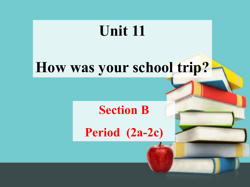 Unit 11 How was your school trip? Section B (2a--2c) 课件(共32张PPT)