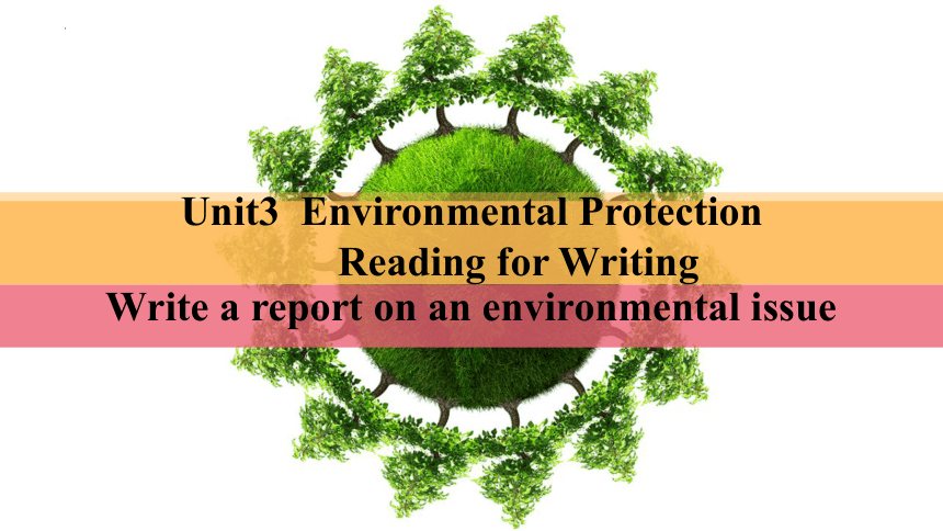 人教版（2019）选择性必修第三册Unit 3 Environmental Protection Reading for Writing 课件(共21张PPT，内镶嵌视频)