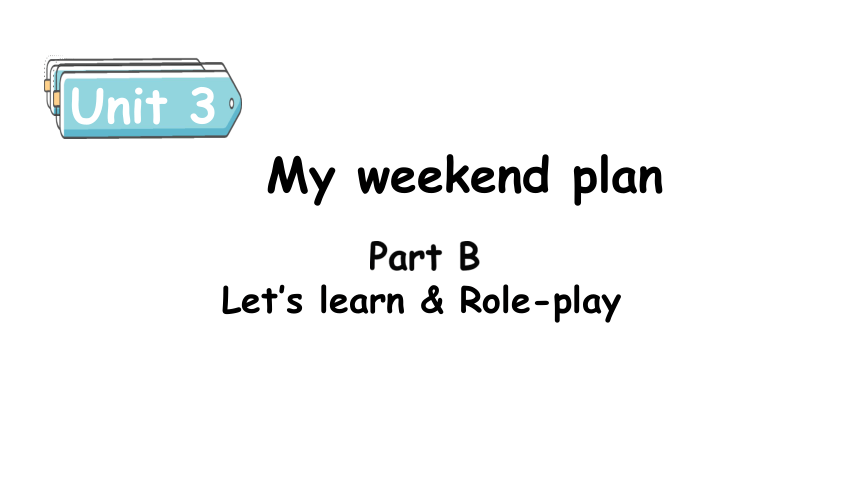 Unit 3 My weekend plan Part B  Let's learn & Role-play课件 (共25张PPT)