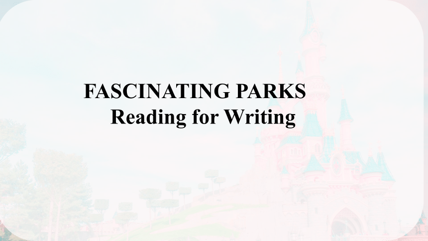 人教版（2019）选择性必修 第一册Unit 3 Fascinating Parks Reading for Writing课件(共32张PPT)