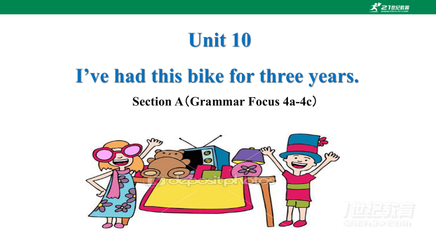 Unit10 Section A （Grammar Focus 4a-4c） 课件 (人教新目标八下Unit 10 I've had this bike for three years）