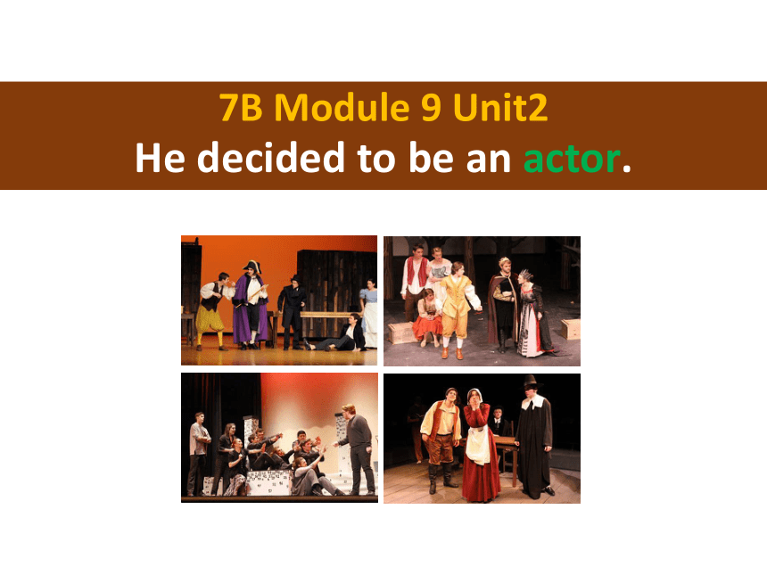 Module 9 Life history  Unit 2 He decided to be an actor.课件（外研版七年级下册）