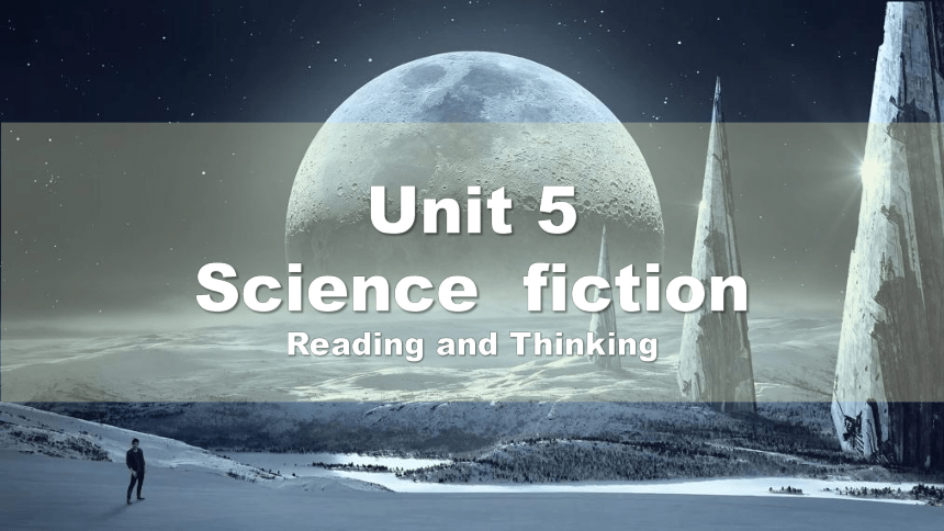 人教版（2019）  选择性必修第四册  Unit 1 Science Fiction  Reading and Thinking课件(共34张PPT，内镶嵌视频)