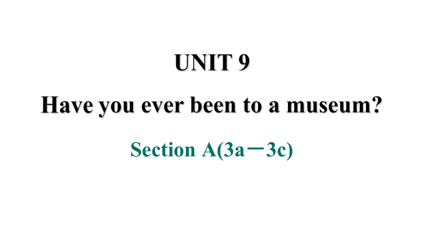 Unit 9 Have you ever been to a museum Section A 3a－3c 课件(共23张PPT)人教版八年级英语下册
