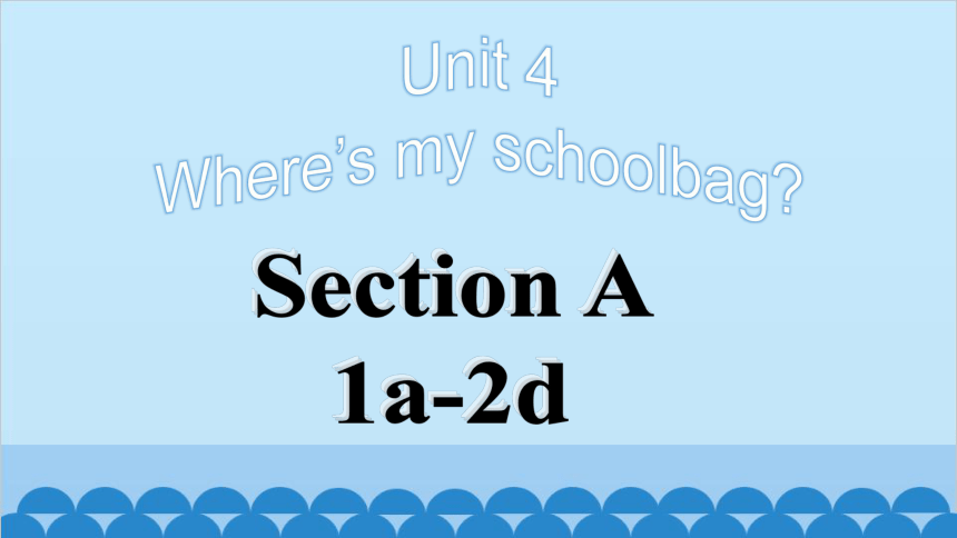 Unit4 Where’s my schoolbag Section A1a-2d课件(共18张PPT)人教新目标版英语七年级上册
