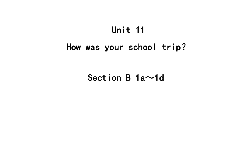 Unit 11 How was your school trip？ Section B 1a～1d 课件(共23张PPT) 2023-2024学年人教版七年级英语下册