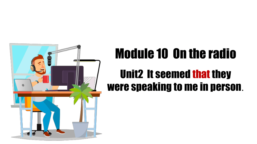 Module 10 On the radio Unit 2 It seemed that they were speaking to me in person 课件（外研版八年级下册）