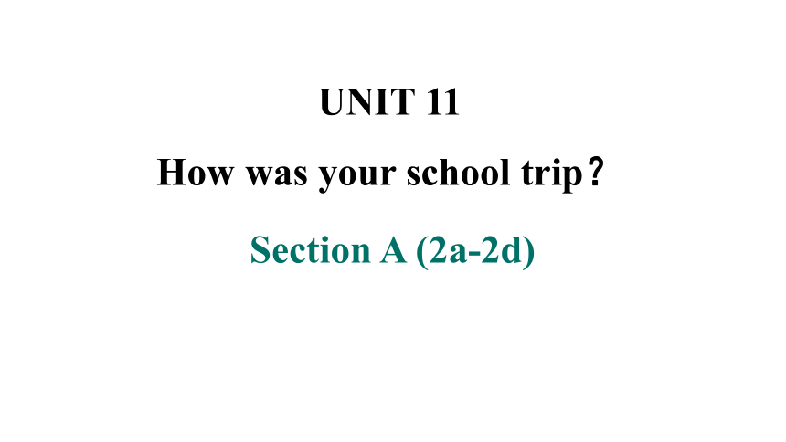 2023-2024学年人教版七年级英语下册Unit 11How was your school trip?Section A (2a-2d) 课件(共23张PPT)