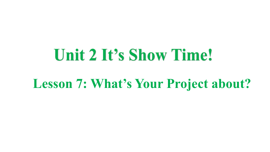 冀教版七年级下册 Unit 2 It's Show Time! Lesson 7  What's Your Project about?课件(共26张PPT)
