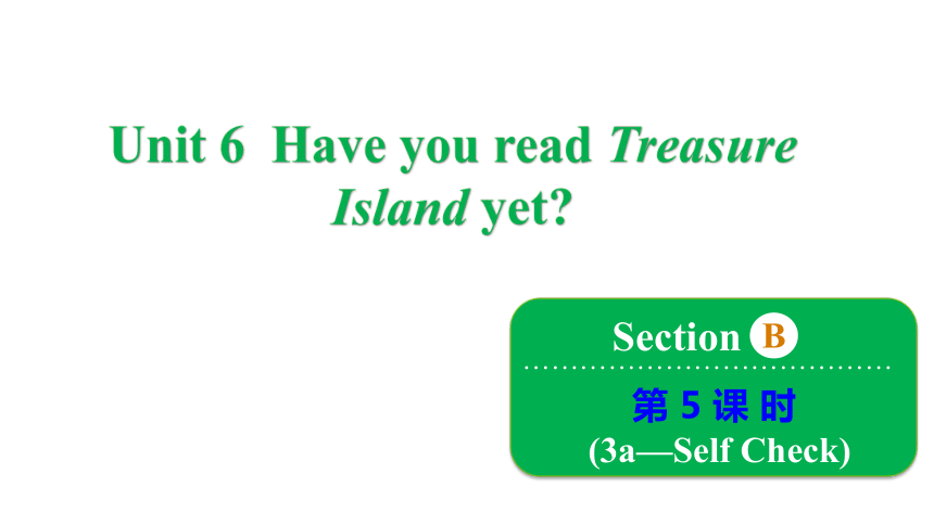 鲁教版（五四制）八年级上册Unit 6 Have you read Treasure Island yet? Section B 3a~Self Check课件(共23张PPT)