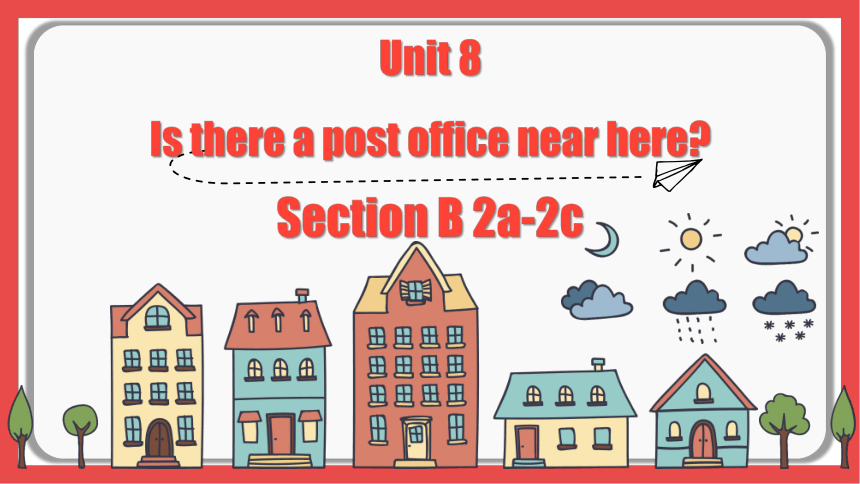 Unit 8 Section B（2a-2c）课件+内嵌音视频 （新目标七年级下册Unit 8 Is there a post office near here?