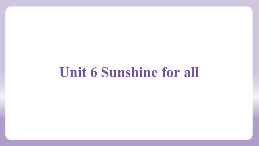 Unit 6 Sunshine for all全单元知识点课件（共5课时）