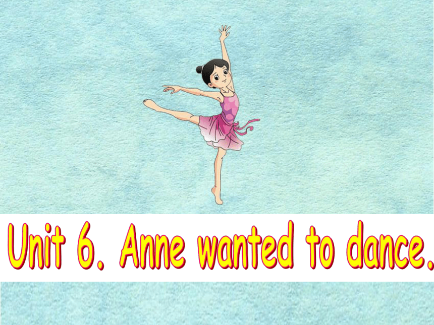 Unit 6 Anne wanted to dance 课件（11张PPT）