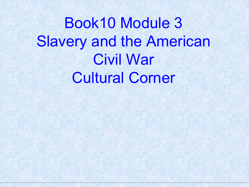 选修10 Module 3 Slavery and the American Civil War Cultural Corner and task 课件（21张PPT）