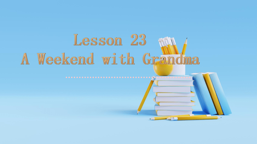 Unit 4  Lesson 23 A Weekend with Grandma课件(共22张PPT)冀教版七年级下册